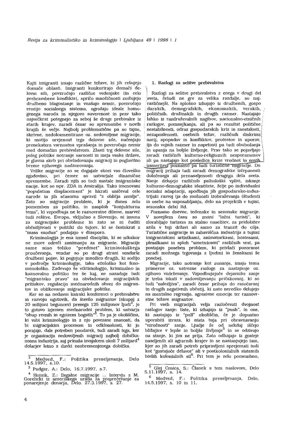 Revija za kriminalistiko in kriminologijo I Ljubljana 49 I 1998 I 1 Kajti imigranti imajo različne težave, ki jih rešujejo domače oblasti. Imigranti konkurirajo domači delovni sili.