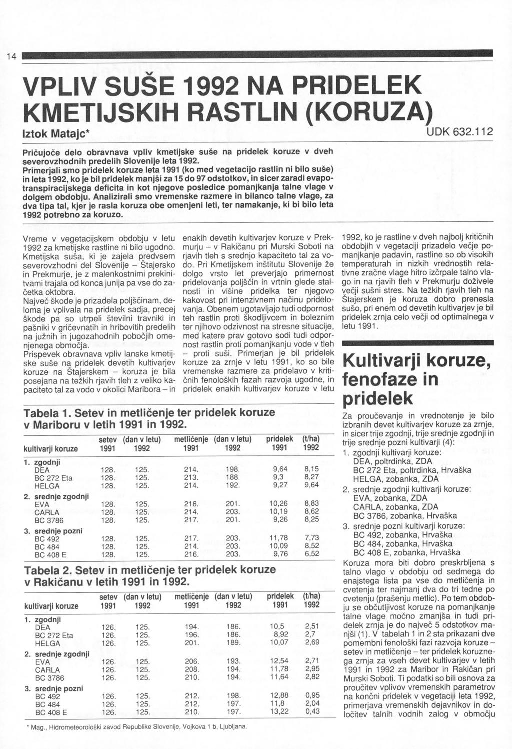 14 VPLIV SUŠE 1992 NA PRIDELEK KMETIJSKIH RASTLIN (KORUZA) Iztok Matajc* UDK 62.112 Pričujoče delo obravnava vpliv kmetijske suše na pridelek koruze v dveh severovzhodnih predelih Slovenije leta 1992.