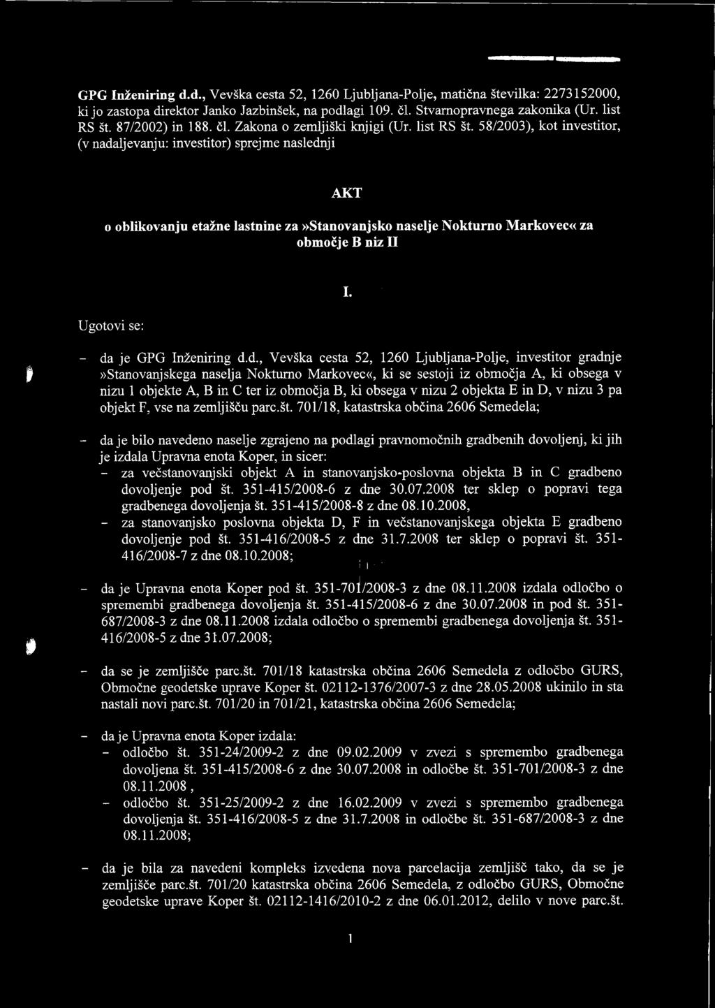 58/2003), kot investitor, (v nadaljevanju: investitor) sprejme naslednji AKT o oblikovanju etažne lastnine za»stanovanjsko naselje Nokturno Markovec«za območje B niz II Ugotovi se: I.