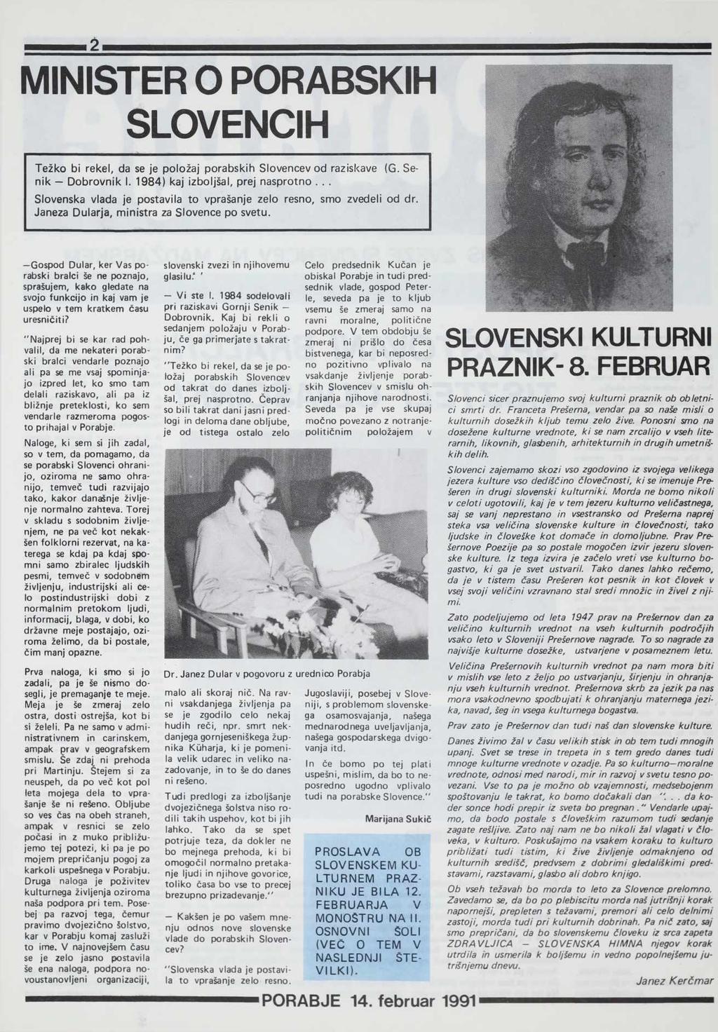 2 MINISTER O PORABSKIH SLOVENCIH Težko bi rekel, da se je položaj porabskih Slovencev od raziskave (G. Senik Dobrovnik I. 1984) kaj izboljšal, prej nasprotno.