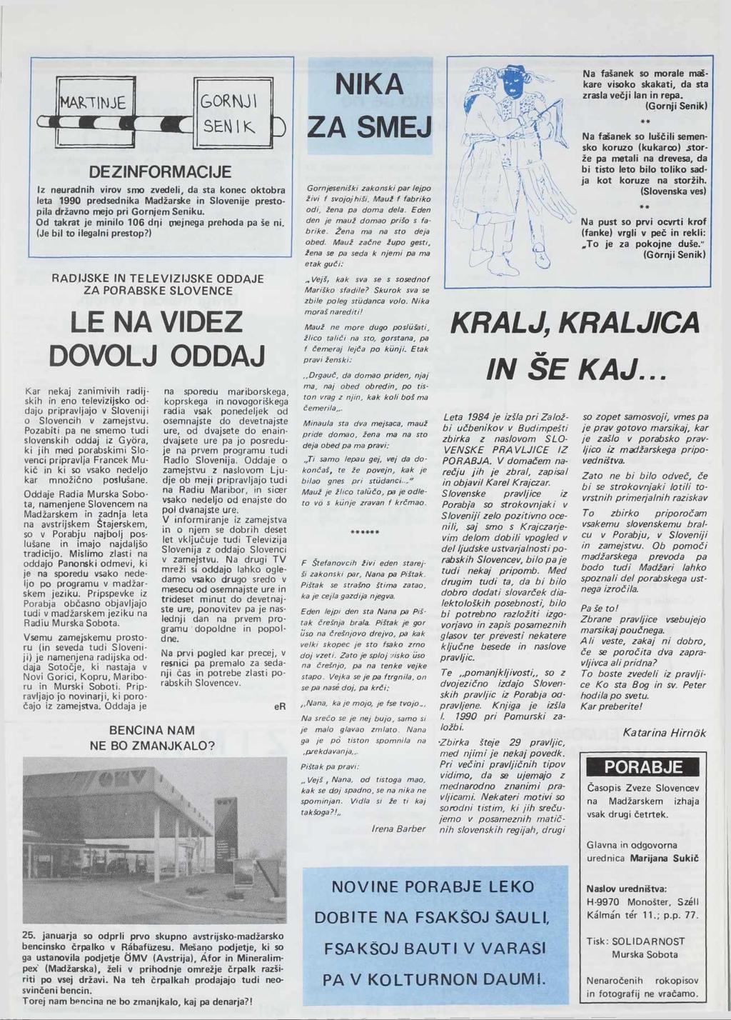 DEZINFORMACIJE Iz neuradnih virov smo zvedeli, da sta konec oktobra leta 1990 predsednika Madžarske in Slovenije prestopila državno mejo pri Gornjem Seniku.