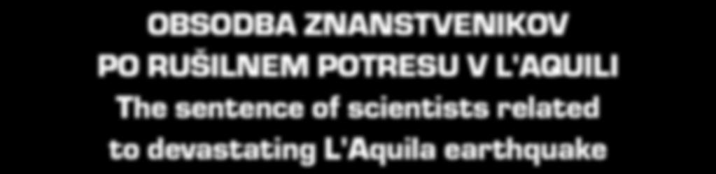OBSODBA ZNANSTVENIKOV PO RUŠILNEM POTRESU V L'AQUILI The sentence of scientists related to devastating L'Aquila earthquake Andrej Gosar* UDK 343.133-057.86:550.34(450) Povzetek Mesto L'Aquila je 6.